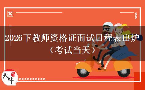 2026下教师资格证面试日程表出炉（考试当天）