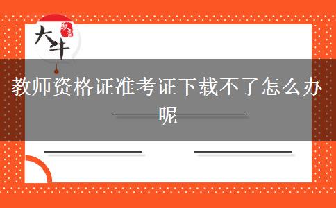 教师资格证准考证下载不了怎么办呢
