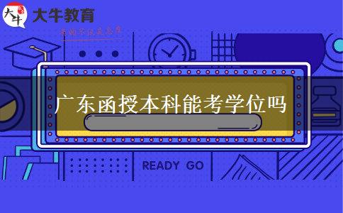 广东函授本科能考学位吗