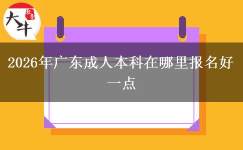 2026年广东成人本科在哪里报名好一点