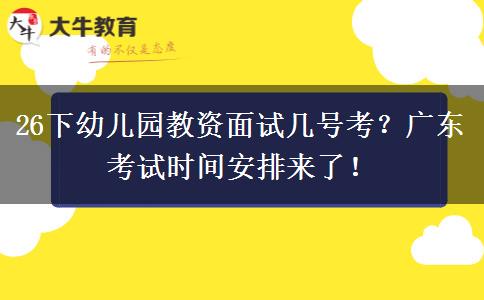 26下幼儿园教资面试几号考？广东考试时间安排来了！