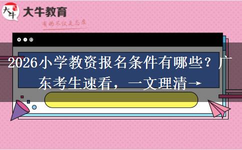 2026小学教资报名条件有哪些？广东考生速看，一文理清→