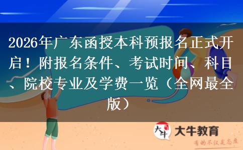 2026年广东函授本科预报名正式开启！附报名条件、考试时间、科目、院校专业及学费一览（全网最全版）
