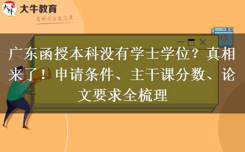 广东函授本科没有学士学位？真相来了！申请条件、主干课分数、论文要求全梳理