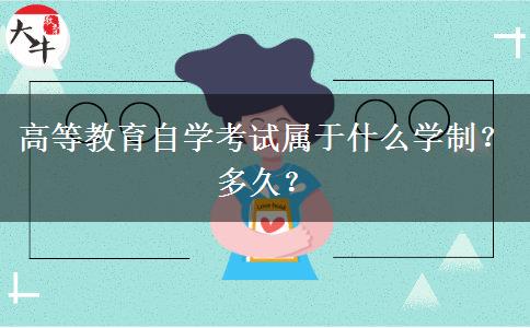 高等教育自学考试属于什么学制？多久？