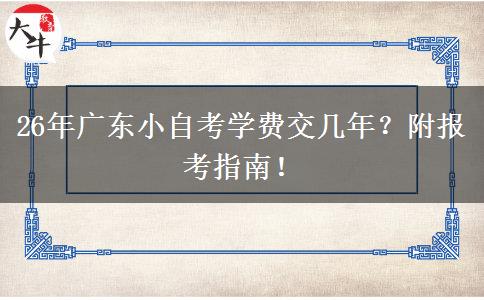 26年广东小自考学费交几年？附报考指南！
