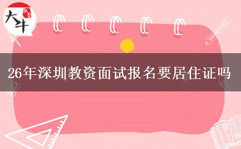 26年深圳教资面试报名要居住证吗