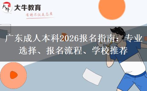 广东成人本科2026报名指南：专业选择、报名流程、学校推荐