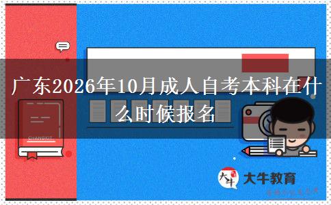 广东2026年10月成人自考本科在什么时候报名