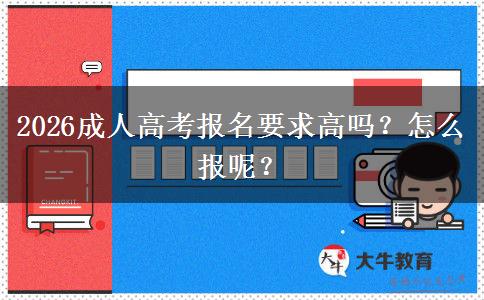 2026成人高考报名要求高吗？怎么报呢？