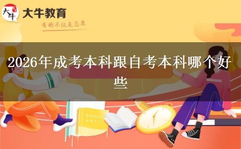 2026年成考本科跟自考本科哪个好些
