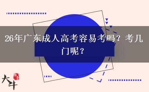 26年广东成人高考容易考吗？考几门呢？
