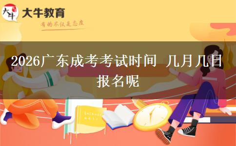 2026广东成考考试时间 几月几日报名呢