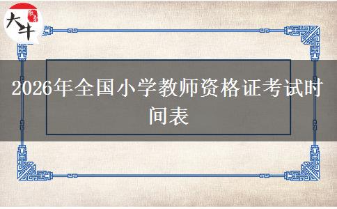 2026年全国小学教师资格证考试时间表