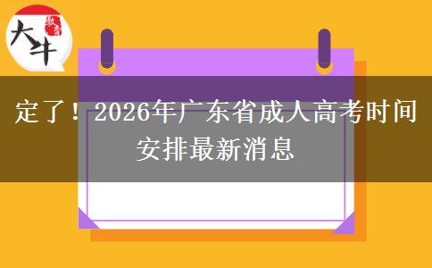 定了！2026年广东省成人高考时间安排最新消息