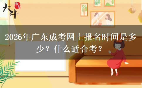 2026年广东成考网上报名时间是多少？什么适合考？