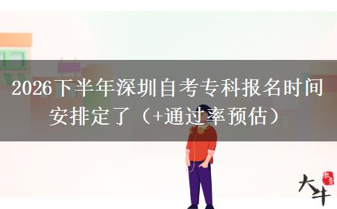 2026下半年深圳自考专科报名时间安排定了（+通过率预估）
