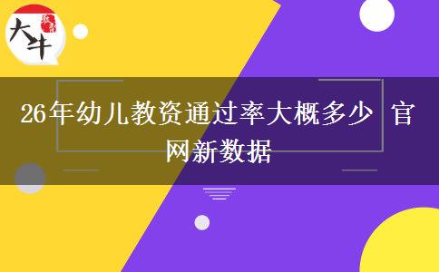 26年幼儿教资通过率大概多少 官网新数据