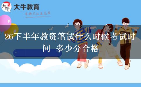 26下半年教资笔试什么时候考试时间 多少分合格