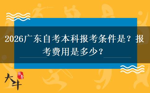 2026广东自考本科报考条件是？报考费用是多少？