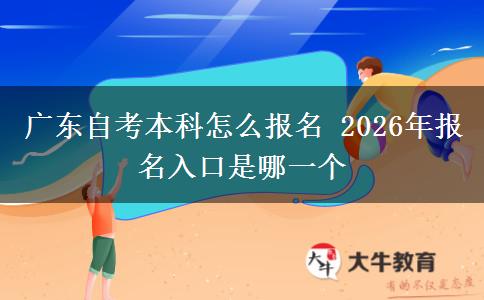 广东自考本科怎么报名 2026年报名入口是哪一个