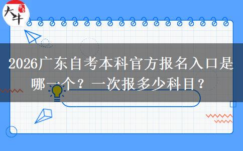 2026广东自考本科官方报名入口是哪一个？一次报多少科目？