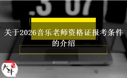 关于2026音乐老师资格证报考条件的介绍