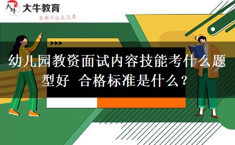 幼儿园教资面试内容技能考什么题型好 合格标准是什么？