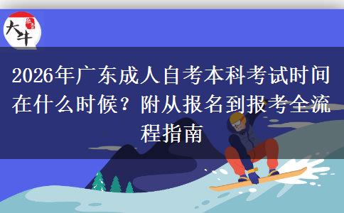 2026年广东成人自考本科考试时间在什么时候？附从报名到报考全流程指南