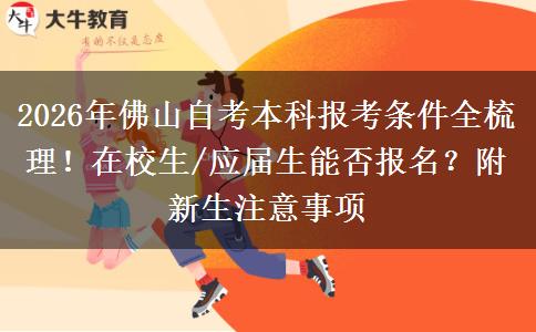 2026年佛山自考本科报考条件全梳理！在校生/应届生能否报名？附新生注意事项