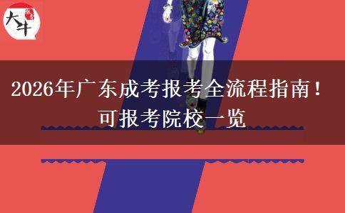 2026年广东成考报考全流程指南！可报考院校一览