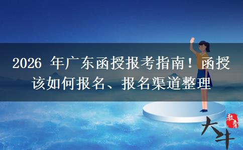 2026 年广东函授报考指南！函授该如何报名、报名渠道整理