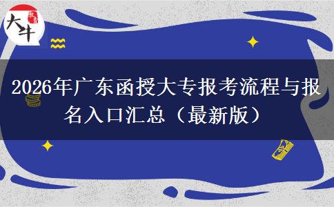 2026年广东函授大专报考流程与报名入口汇总（最新版）