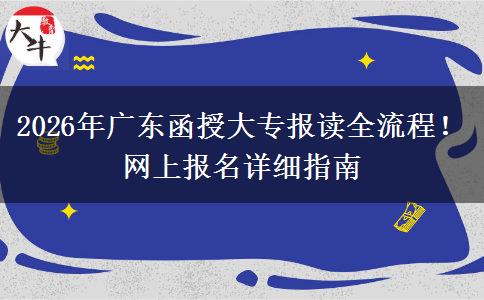 2026年广东函授大专报读全流程！网上报名详细指南