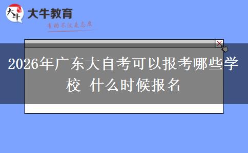 2026年广东大自考可以报考哪些学校 什么时候报名