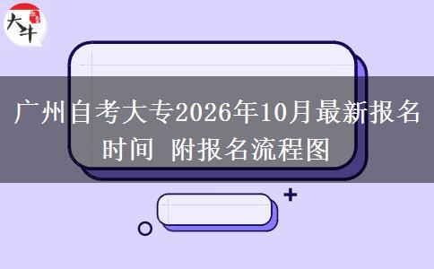 广州自考大专2026年10月最新报名时间 附报名流程图
