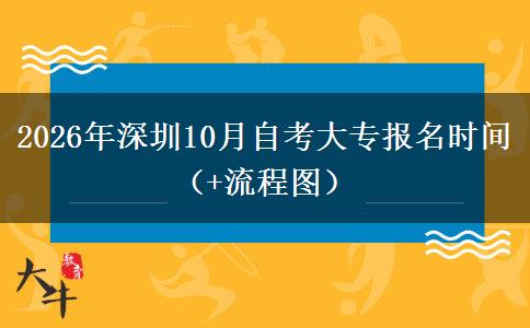 2026年深圳10月自考大专报名时间（+流程图）