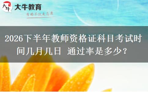 2026下半年教师资格证科目考试时间几月几日 通过率是多少？