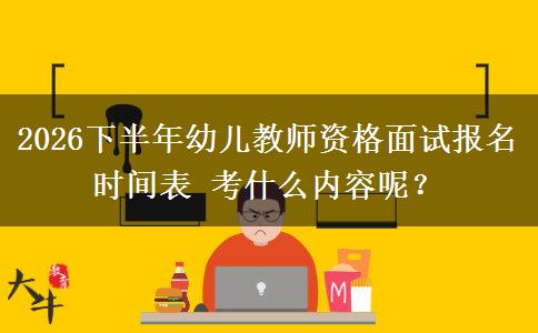 2026下半年幼儿教师资格面试报名时间表 考什么内容呢？