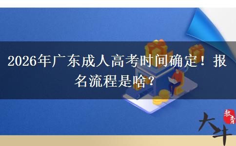 2026年广东成人高考时间确定！报名流程是啥？
