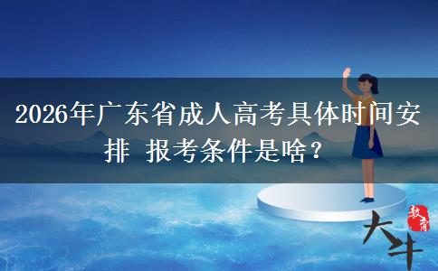 2026年广东省成人高考具体时间安排 报考条件是啥？