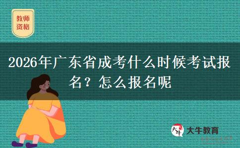 2026年广东省成考什么时候考试报名？怎么报名呢