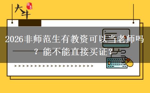 2026非师范生有教资可以当老师吗？能不能直接买证？