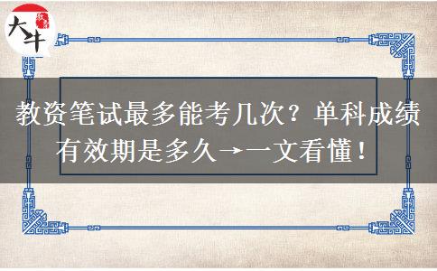教资笔试最多能考几次？单科成绩有效期是多久→一文看懂！