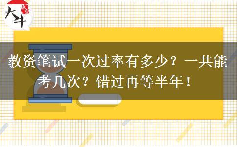 教资笔试一次过率有多少？一共能考几次？错过再等半年！