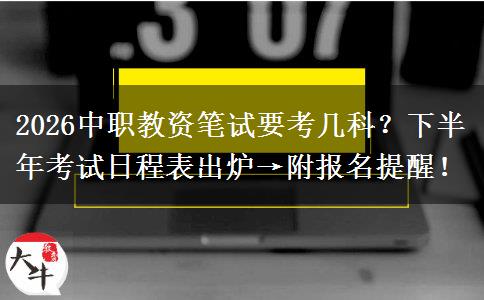 2026中职教资笔试要考几科？下半年考试日程表出炉→附报名提醒！