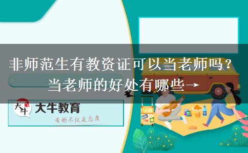 非师范生有教资证可以当老师吗？当老师的好处有哪些→
