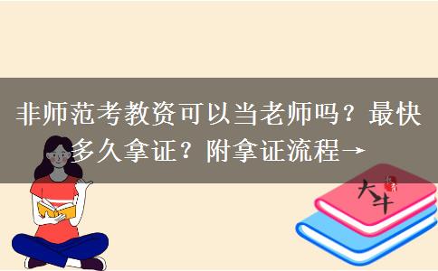 非师范考教资可以当老师吗？最快多久拿证？附拿证流程→