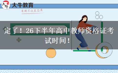 定了！26下半年高中教师资格证考试时间！