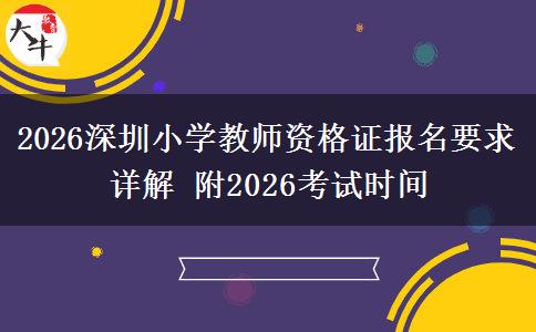 2026深圳小学教师资格证报名要求详解 附2026考试时间